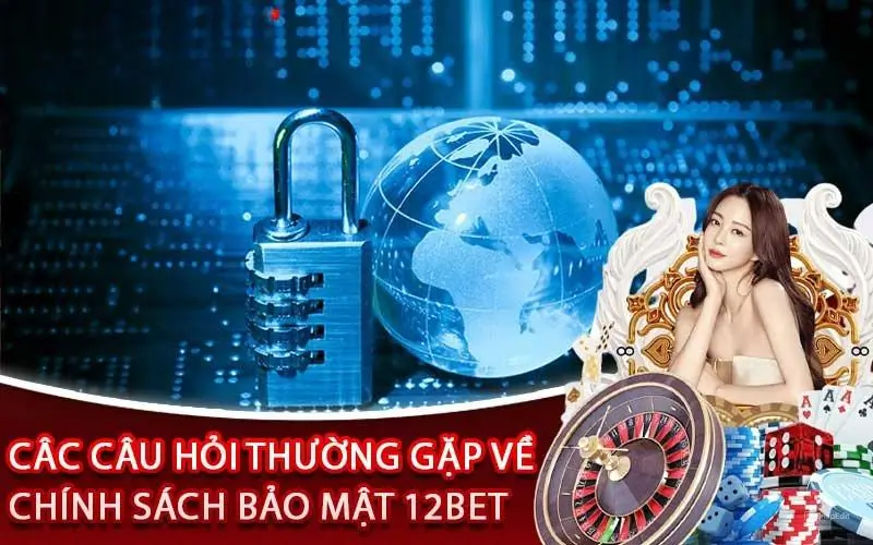 FAQ chính sách bảo mật 12bet