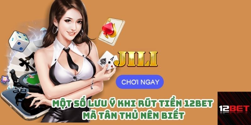 Lưu ý khi rút tiền tại 12bet