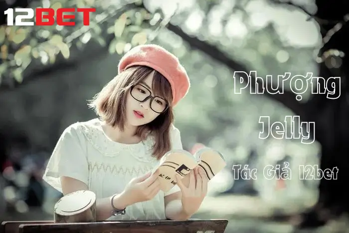 Phượng Jelly: Tác giả nhà cái 12bet